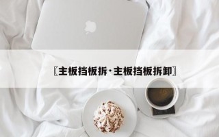 〖主板挡板拆·主板挡板拆卸〗