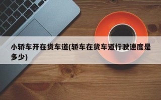 小轿车开在货车道(轿车在货车道行驶速度是多少)