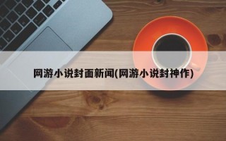 网游小说封面新闻(网游小说封神作)