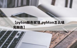 【pyton颜色赋值,pyhton怎么填充颜色】