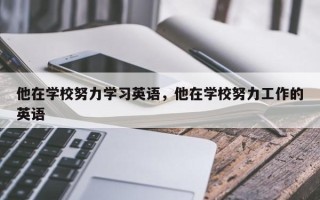 他在学校努力学习英语，他在学校努力工作的英语