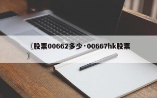 〖股票00662多少·00667hk股票〗