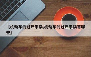 【机动车的过户手续,机动车的过户手续有哪些】