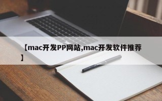 【mac开发PP网站,mac开发软件推荐】