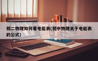 初二物理如何看电能表(初中物理关于电能表的公式)