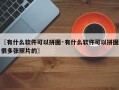 〖有什么软件可以拼图·有什么软件可以拼图很多张照片的〗