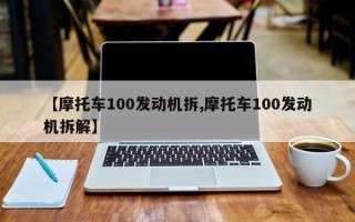 【摩托车100发动机拆,摩托车100发动机拆解】