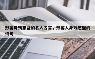 形容身残志坚的名人名言，形容人身残志坚的诗句