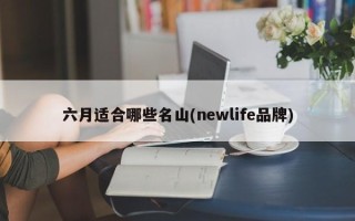 六月适合哪些名山(newlife品牌)