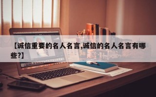 【诚信重要的名人名言,诚信的名人名言有哪些?】