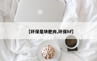 【环保是块肥肉,环保hf】