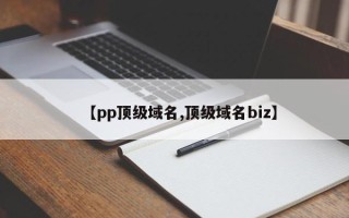 【pp顶级域名,顶级域名biz】
