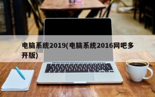 电脑系统2019(电脑系统2016网吧多开版)