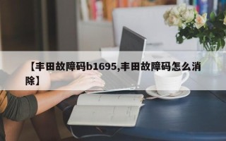 【丰田故障码b1695,丰田故障码怎么消除】