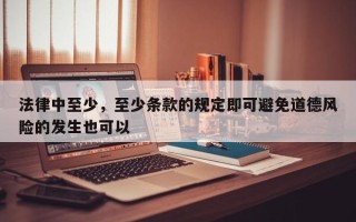 法律中至少，至少条款的规定即可避免道德风险的发生也可以