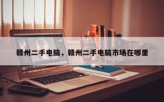 赣州二手电脑，赣州二手电脑市场在哪里