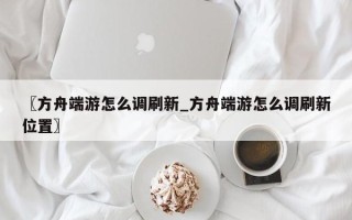 〖方舟端游怎么调刷新_方舟端游怎么调刷新位置〗