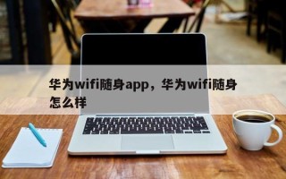 华为wifi随身app，华为wifi随身怎么样