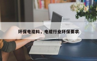 环保电缆料，电缆行业环保要求