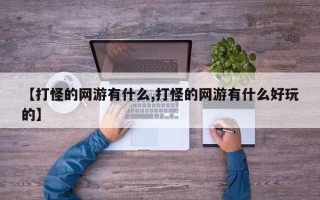 【打怪的网游有什么,打怪的网游有什么好玩的】
