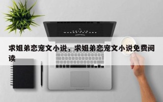 求姐弟恋宠文小说，求姐弟恋宠文小说免费阅读