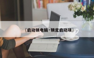 〖启动锁电脑·锁定启动项〗