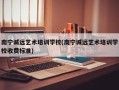 南宁诚远艺术培训学校(南宁诚远艺术培训学校收费标准)
