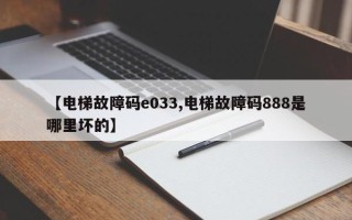 【电梯故障码e033,电梯故障码888是哪里坏的】