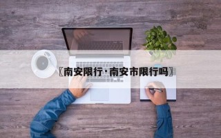 〖南安限行·南安市限行吗〗