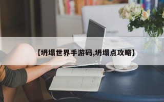 【坍塌世界手游码,坍塌点攻略】