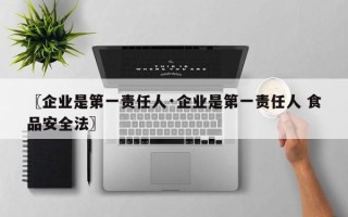 〖企业是第一责任人·企业是第一责任人 食品安全法〗