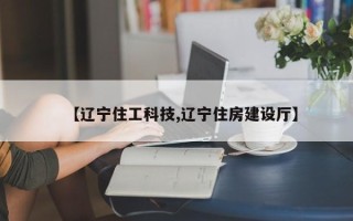 【辽宁住工科技,辽宁住房建设厅】