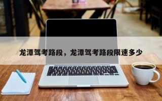 龙潭驾考路段，龙潭驾考路段限速多少