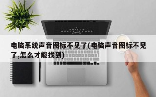 电脑系统声音图标不见了(电脑声音图标不见了,怎么才能找到)