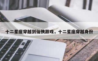 十二星座穿越到仙侠游戏，十二星座穿越身份