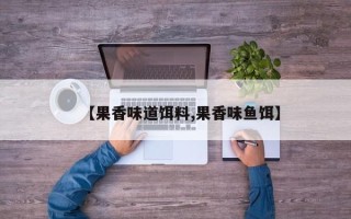 【果香味道饵料,果香味鱼饵】