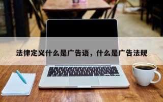 法律定义什么是广告语，什么是广告法规