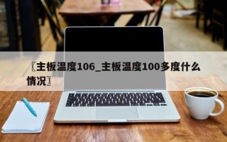〖主板温度106_主板温度100多度什么情况〗