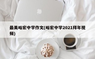 最美峪宏中学作文(峪宏中学2021拜年视频)
