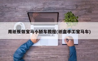 用纸板做宝马小轿车教程(纸盒手工宝马车)