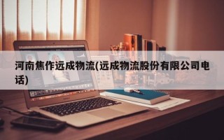 河南焦作远成物流(远成物流股份有限公司电话)